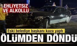 Eski belediye başkanı ölümden döndü! Ehliyetsiz ve alkollü çıktı