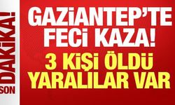 Gaziantep'te feci kaza: 3 kişi öldü, yaralılar var!