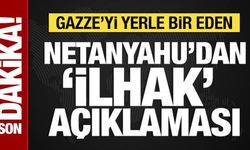 Gazze'yi yerle bir eden Netanyahu'dan 'ilhak' açıklaması