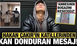 Hakan Çakır'ı katledenlerden kan donduran yeni mesajlar: Annesinin boğazını keseceğiz