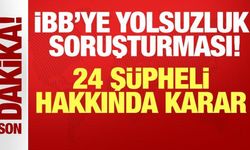 İBB'ye yönelik yolsuzluk soruşturmasında flaş gelişme: 24 şüpheli için karar!