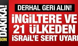İngiltere ve 21 ülkeden İsrail'e sert tepki: Derhal geri alın!