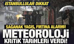 Meteoroloji kritik tarihleri verdi! Sağanak yağış, fırtına alarmı! İstanbullular dikkat