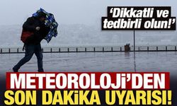 Meteoroloji'den son dakika uyarısı! Dikkatli ve tedbirli olun