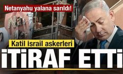 Netanyahu yalana sarıldı! Katliama katılan askerler itiraf etti!