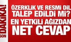 Özerklik ve resmi dil talep edildi mi? En yetkili ağızdan net cevap