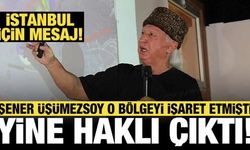 Prof. Dr. Şener Üşümezsoy o bölgeyi işaret etmişti: İstanbul için mesaj!