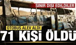 Sınır dışı edildiler! Otobüs kaza yapıp alev aldı: 71 kişi öldü