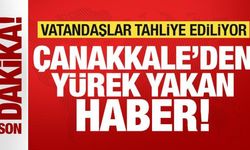 Son dakika: Çanakkale'den yürek yakan haber! Vatandaşlar tahliye ediliyor