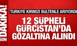 Türkiye'nin kırmızı bültenle aradığı 12 kişi Gürcistan'da gözaltına alındı