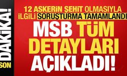 Ve soruşturma tamamlandı! 12 askerimizin şehit olmasıyla ilgili MSB tüm detayları açıkladı