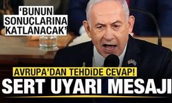 Avrupa'dan tehdide cevap! İsrail'e sert uyarı mesajı: Bunun sonuçlarına katlanacak