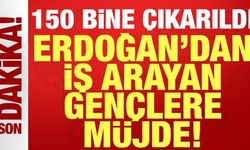 Cumhurbaşkanı Erdoğan'dan iş arayan gençlere müjde: 150 bine çıkarıldı!