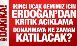İkinci uçak gemimiz için Erdoğan’dan kritik açıklama
