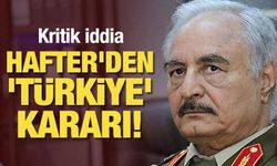 Kritik iddia: Halife Hafter'den 'Türkiye' kararı!