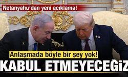 Netanyahu'dan yeni açıklama: Anlaşamda böyle bir şey yok! Kabul etmeyeceğiz