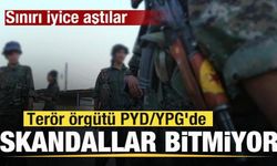 Terör örgütü PYD/YPG'de skandallar bitmiyor! Sınırı iyice aştılar