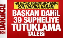 Yolsuzluk soruşturmasında son dakika kararı! Başkan dahil 39 şüpheliye tutuklama talebi
