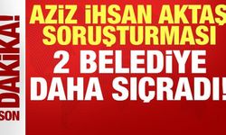 Aziz İhsan Aktaş soruşturması 2 belediyeye daha sıçradı!