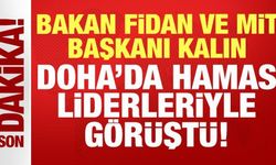 Bakan Fidan ve MİT Başkanı Kalın, Doha'da Hamas liderleriyle görüştü!