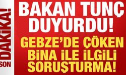 Bakan Tunç duyurdu: Gebze'de çöken bina ile ilgili soruşturma başlatıldı