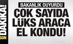 Bakanlık duyurdu! Çok sayıda lüks araca el kondu