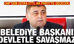 CHP'den istifa etti, AK Parti'ye geçecek: Belediye başkanı devletle savaşmaz