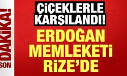 Cumhurbaşkanı Erdoğan Rize'de: Çiçeklerle karşılandı!