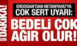 Cumhurbaşkanı Erdoğan'dan Netanyahu'ya sert uyarı: Bedeli çok ağır olur!