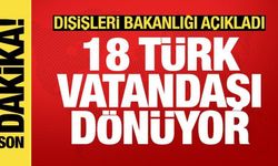Dışişleri açıkladı: 18 vatandaşımız yarın Türkiye'ye dönüyor