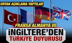Fransa, Almanya ve İngiltere'den Türkiye duyurusu! Ortak açıklama yaptılar