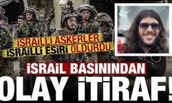 İsrail basınından olay itiraf: İsrail askerleri, İsrailli esiri öldürdü!
