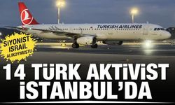 İsrail tarafından eşir alınmışlardı! 14 Türk aktivist İstanbul'da