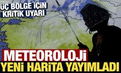 Meteoroloji yeni harita yayımladı: Üç bölge için kritik uyarı