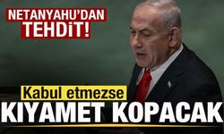 Netanyahu'dan tehdit: Kabul etmezse kıyamet kopacak