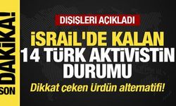 Son dakika... Dışişlerinden İsrail'de kalan 14 türk aktiviste ilişkin flaş açıklama!