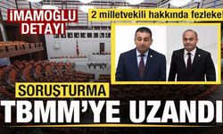 Soruşturma TBMM'ye uzandı! 2 milletvekili hakkında fezleke! Talimat İmamoğlu'ndan!