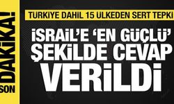 Türkiye dahil 15 ülkeden ortak açıklama: İsrail'e çok sert tepki!