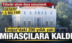 17 yıllık dava sonuçlandı! Boğaz'daki 200 yıllık yalı mirasçılara kaldı! Değeri 1i5 milyar