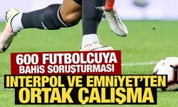 600 futbolcuya bahis soruşturması: Interpol ve Emniyet'ten ortak çalışma