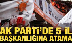 AK Parti'de 5 il başkanlığına atama
