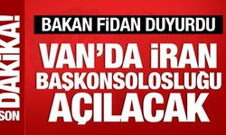 Bakan Fidan duyurdu: Van'da İran Başkonsolosluğu açılacak