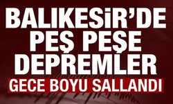 Balıkesir'de peş peşe depremler! Gece boyu sallandı! AFAD'dan son dakika açıklaması