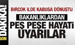 Çok sayıda ilde kabusa dönüştü! Bakanlıklardan peş peşe hayati uyarılar