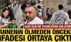 Gıda zehirlenmesinden ölen annenin ölmeden önceki ifadesi ortaya çıktı