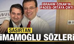 İbrahim Özkan'ın ifadesi ortaya çıktı! Ekrem İmamoğlu sözleri şaşırttı