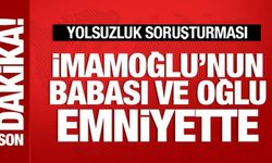 İmamoğlu'nun babası ve oğlu ifade vermek için emniyete geldi