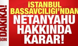 İstanbul Başsavcılığı'ndan Netanyahu hakkında son dakika kararı!