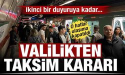 İstanbul Valiliği'nden Taksim kararı! O hatlar ulaşıma kapatılıyor