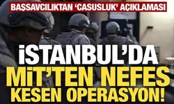 İstanbul'da MİT'ten nefes kesen casusluk operasyonu!